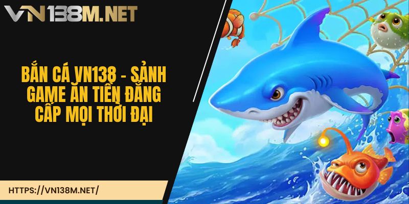 Lý do nên tham gia chơi Bắn Cá VN138